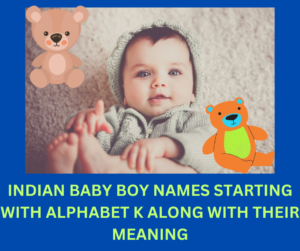 TOP 50 INDIAN BABY BOY NAMES STARTING WITH ALPHABET K ALONG WITH THEIR ...