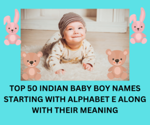 Top 50 Indian Baby Boy Names Starting With Alphabet E Along With Their 